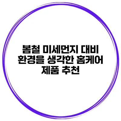 봄철 미세먼지 대비 환경을 생각한 홈케어 제품 추천