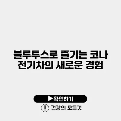 블루투스로 즐기는 코나 전기차의 새로운 경험