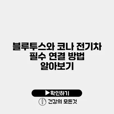 블루투스와 코나 전기차 필수 연결 방법 알아보기