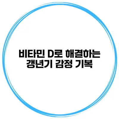 비타민 D로 해결하는 갱년기 감정 기복