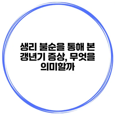 생리 불순을 통해 본 갱년기 증상, 무엇을 의미할까?