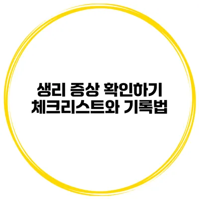 생리 증상 확인하기 체크리스트와 기록법