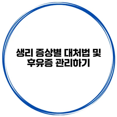 생리 증상별 대처법 및 후유증 관리하기
