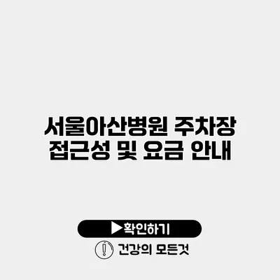 서울아산병원 주차장 접근성 및 요금 안내