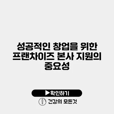 성공적인 창업을 위한 프랜차이즈 본사 지원의 중요성