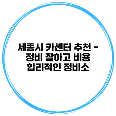 세종시 카센터 추천 - 정비 잘하고 비용 합리적인 정비소
