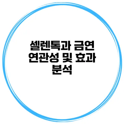 셀렌톡과 금연 연관성 및 효과 분석