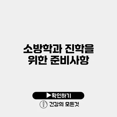 소방학과 진학을 위한 준비사항