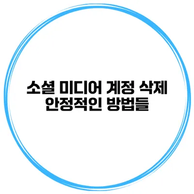 소셜 미디어 계정 삭제 안정적인 방법들