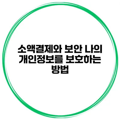 소액결제와 보안 나의 개인정보를 보호하는 방법
