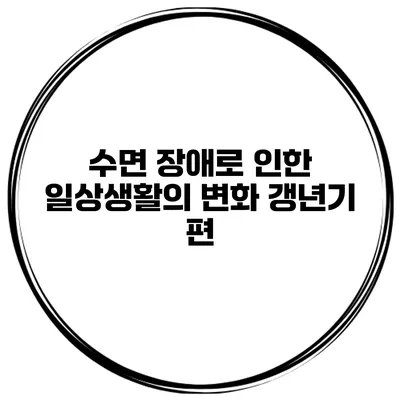수면 장애로 인한 일상생활의 변화: 갱년기 편