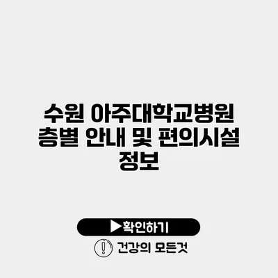 수원 아주대학교병원 층별 안내 및 편의시설 정보