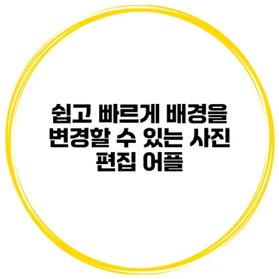 쉽고 빠르게 배경을 변경할 수 있는 사진 편집 어플