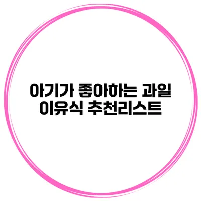 아기가 좋아하는 과일 이유식 추천리스트