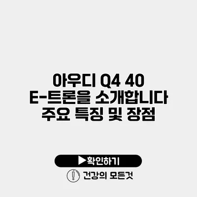 아우디 Q4 40 E-트론을 소개합니다 주요 특징 및 장점