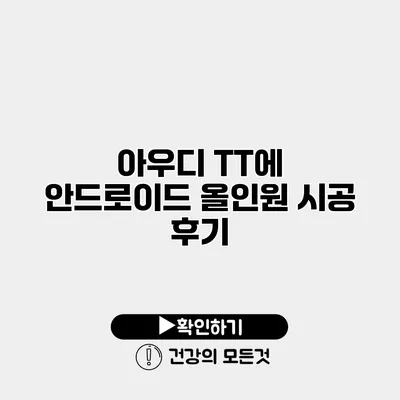 아우디 TT에 안드로이드 올인원 시공 후기