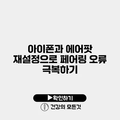 아이폰과 에어팟 재설정으로 페어링 오류 극복하기