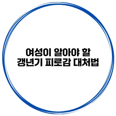 여성이 알아야 할 갱년기 피로감 대처법