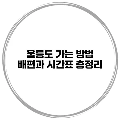 울릉도 가는 방법 배편과 시간표 총정리
