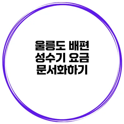 울릉도 배편 성수기 요금 문서화하기