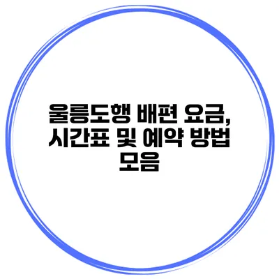 울릉도행 배편 요금, 시간표 및 예약 방법 모음