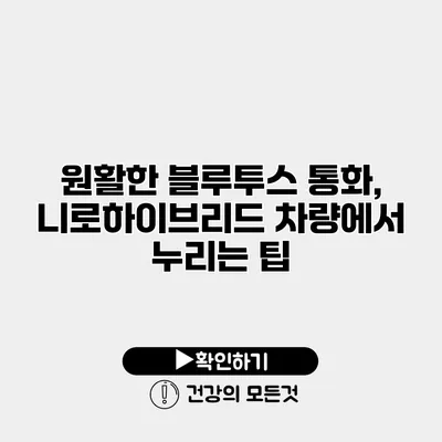 원활한 블루투스 통화, 니로하이브리드 차량에서 누리는 팁
