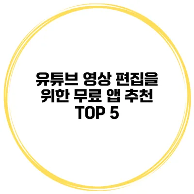 유튜브 영상 편집을 위한 무료 앱 추천 TOP 5