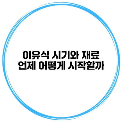 이유식 시기와 재료 언제 어떻게 시작할까?