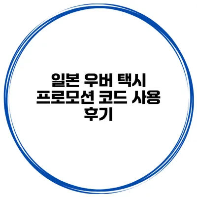 일본 우버 택시 프로모션 코드 사용 후기