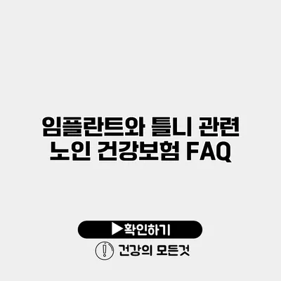 임플란트와 틀니 관련 노인 건강보험 FAQ
