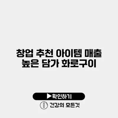 창업 추천 아이템 매출 높은 담가 화로구이