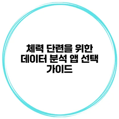 체력 단련을 위한 데이터 분석 앱 선택 가이드