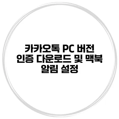 카카오톡 PC 버전 인증 다운로드 및 맥북 알림 설정