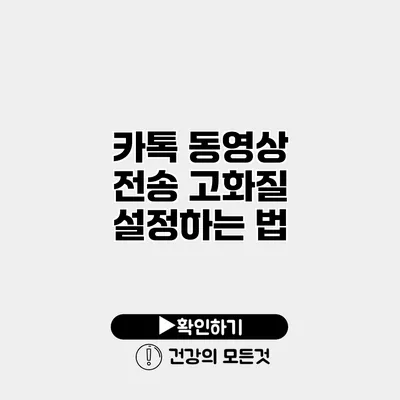 카톡 동영상 전송 고화질 설정하는 법