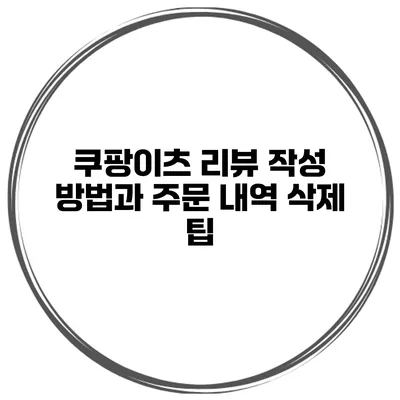 쿠팡이츠 리뷰 작성 방법과 주문 내역 삭제 팁
