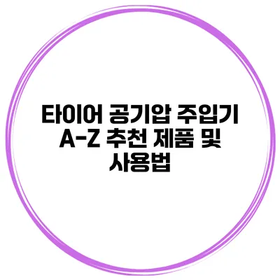 타이어 공기압 주입기 A-Z 추천 제품 및 사용법