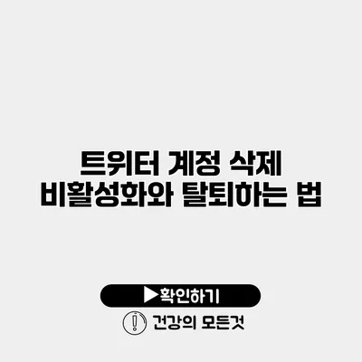 트위터 계정 삭제 비활성화와 탈퇴하는 법