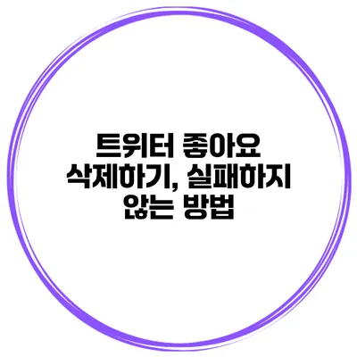 트위터 좋아요 삭제하기, 실패하지 않는 방법