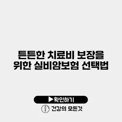 튼튼한 치료비 보장을 위한 실비암보험 선택법