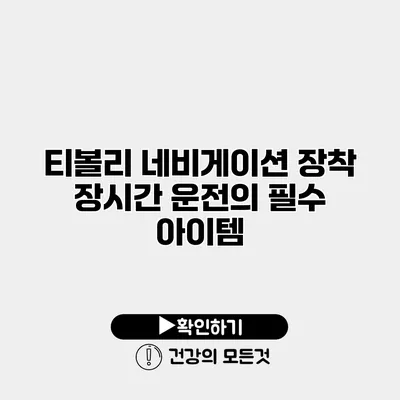 티볼리 네비게이션 장착 장시간 운전의 필수 아이템