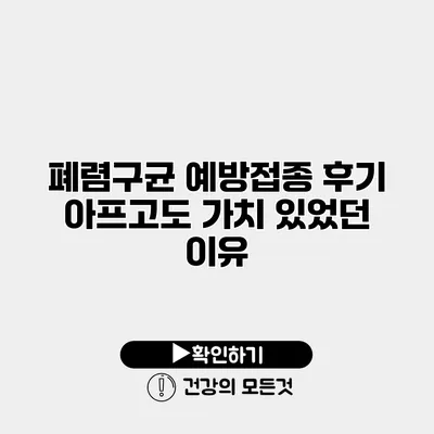 폐렴구균 예방접종 후기 아프고도 가치 있었던 이유