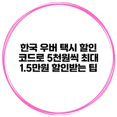 한국 우버 택시 할인 코드로 5천원씩 최대 1.5만원 할인받는 팁