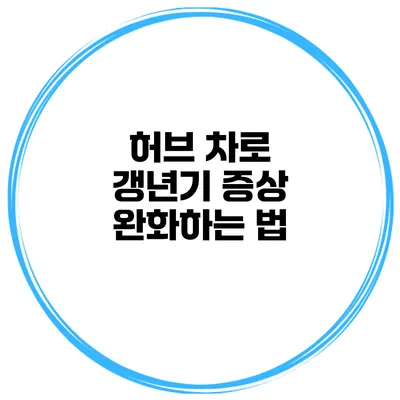 허브 차로 갱년기 증상 완화하는 법