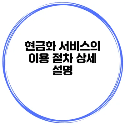 현금화 서비스의 이용 절차 상세 설명