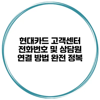 현대카드 고객센터 전화번호 및 상담원 연결 방법 완전 정복