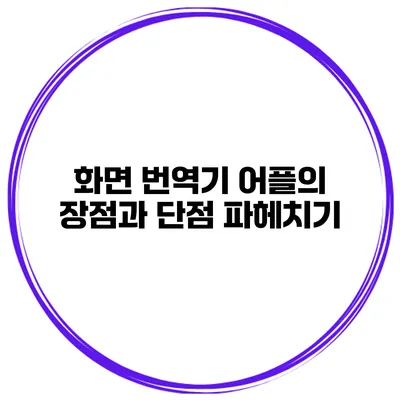 화면 번역기 어플의 장점과 단점 파헤치기